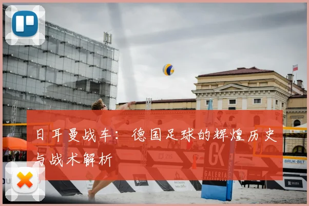 日耳曼战车:德国足球的辉煌历史与战术解析